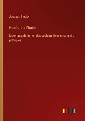 Peinture a l'huile Jacques Blockx Taschenbuch Französisch 2023 Outlook Verlag