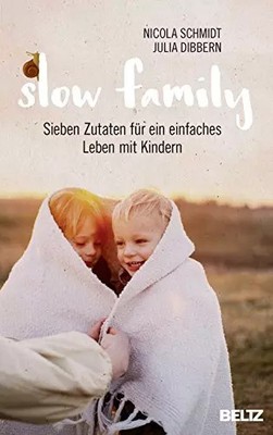 Slow Family: Sieben Zutaten für ein einfaches Leben mit Kindern, Julia Dibbern e