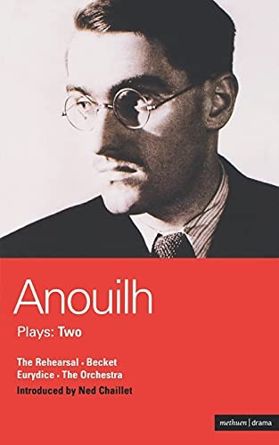 Anouilh Plays: Two: The Rehearsal, Becket, Eurydice, and the Orc
