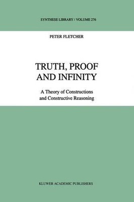 Truth, Proof and Infinity: A Theory of Constructive Reasoning by P. Fletcher (En