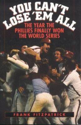 You Cant Lose Em All: The Year the Phillies Finally Won the World - GOOD