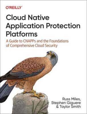 Cloud Native Application Protection Platforms: A Guide to Cnapps and the: New