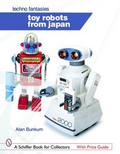 Toy Robots from Japan: Techno Fantasies: Techno Fantasies (Schiffer Book for...