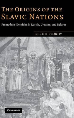 The Origins of the Slavic Nations: Premodern Identities in... - Plokhy, Serhii