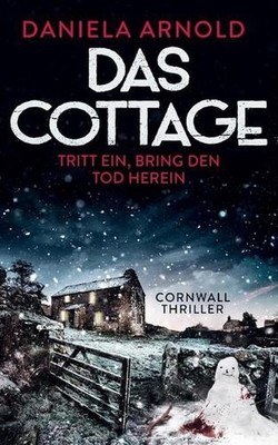 Das Cottage - Tritt ein, bring den Tod herein: Cornwall-Thriller by Daniela Arno