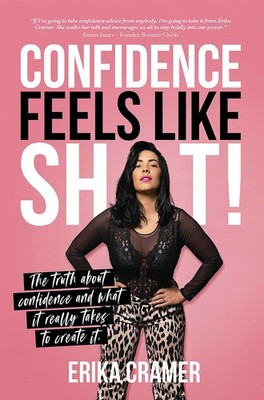Confidence Feels Like Shit: The truth about confidence and what it really ta...