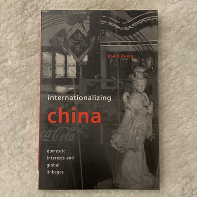 Internationalizing China : Domestic Interests and Global Linkages by David Zweig