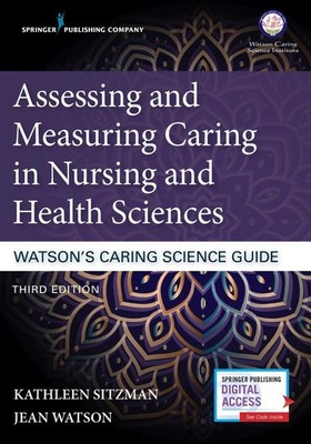 Assessing and Measuring Caring in Nursing and Health Sciences: Watsons Caring Sc