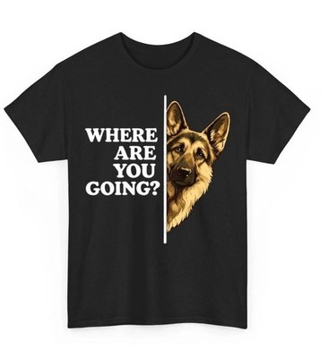 Where are You Going Funny German Shepherd Dog Lover Funny Unisex T-Shirt hot