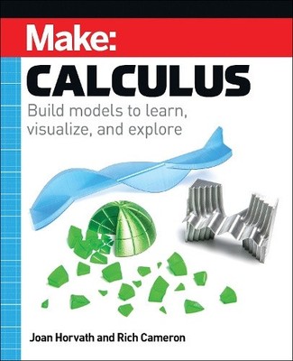 Make: Calculus: Build models to learn, visualize, and explore by Horvath, Joan