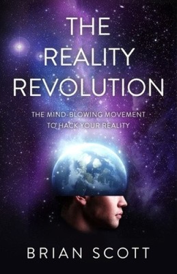 The Reality Revolution: The Mind-Blowing Movement to Hack Your Reality