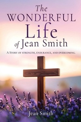 The Wonderful Life of Jean Smith: A Story of strength, endurance, and overcoming