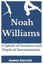 Noah williams: A Splash of Greatness and Depth of Determination by James Garrett