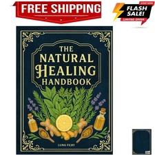 The Natural Healing Handbook: Powerful Natural Remedies to Relieve Pain, Impr...