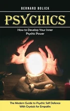 Psychics: How to Develop Your Inner Psychic Power (The Modern Guide to Psychic S