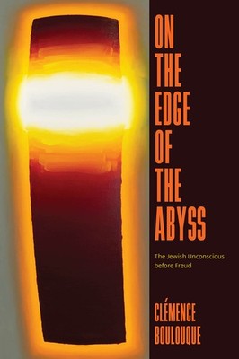 On The Edge Of The Abyss: The Jewish Unconscious Before Freud