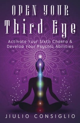 Open Your Third Eye: Activate Your Sixth Chakra  Develop Your Psychic Ab - GOOD