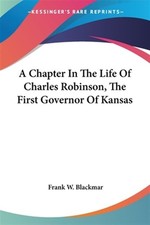 Chapter in the Life of Charles Robinson, the First Governor of Kansas, Paperb...