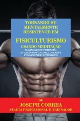 Tornando-se mentalmente resistente em Fisiculturismo usando Medita??o: Alca...