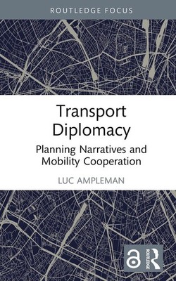 Transport Diplomacy: Planning Narratives and Mobility Cooperation by Luc Amplema