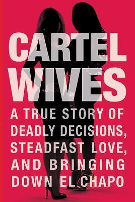 Cartel Wives : A True Story of Deadly Decisions, Steadfast Love, and Bringing...