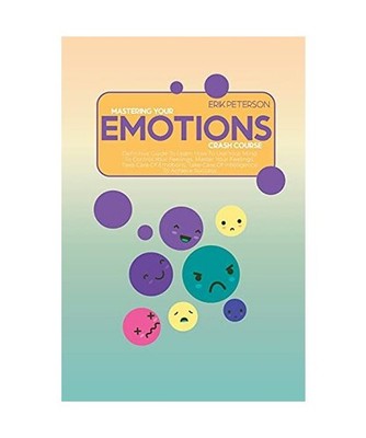 Master Your Emotions Crash Course: Definitive Guide To Learn How To Use Your Min