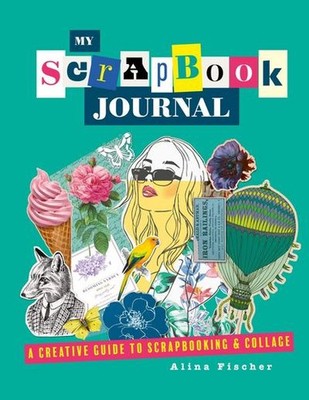 My Scrapbook Journal: A creative guide to scrapbooking and collage Alina Fi