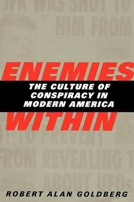 Enemies Within: The Culture of Conspiracy in Modern America by Robert Alan Goldb