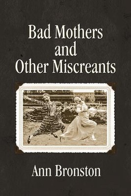 Bad Mothers and Other Miscreants by Ann Bronston Paperback Book