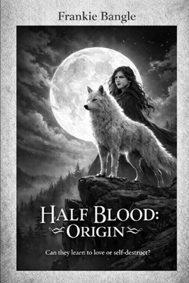 Half Blood: Origin: Can they learn to love or self-destruct? by Frankie Bangle P