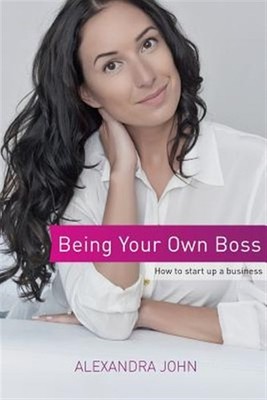 Being Your Own Boss: How to Start Up a Business by John, Alexandra, Brand New...