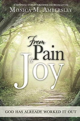 From Pain to Joy: God has already worked it out!,Monica Ambersle