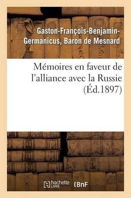 Mmoires En Faveur de l'Alliance Avec La Russie (d.1897): Et Contre l'Id?e de la 