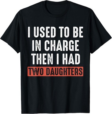 Funny I Used to Be in Charge Then I Had Two Daughters T-Shirt unisex T-Shirt