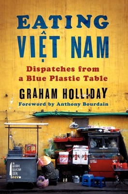 Eating Viet Nam: Dispatches from a Blue Plastic Table   A Colorful and Spi...