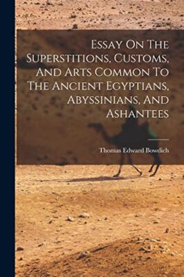 Bowdich - Essay On The Superstitions Customs And Arts Common To The  - X555z