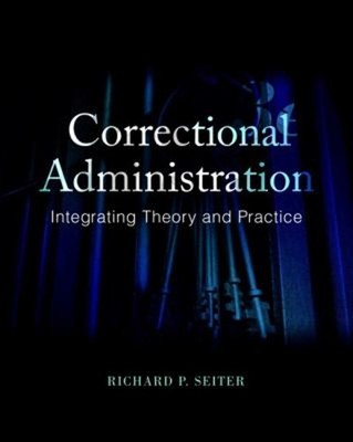 Correctional Administration : Integrating Theory and Practice Ric