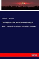 Khondkar F. Rubbee | The Origin Of The Musalmans Of Bengal | Taschenbuch (2020)