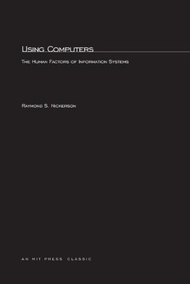 Using Computers: The Human Factors of Information Systems by Raymond S. Nickerso