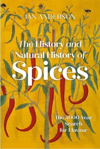 The History And Natural History Of Spices : The 5,000-Year Search For Flavour Ian Anderson - Image 3
