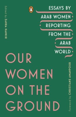 Our Women on the Ground: Essays by Arab Women Reporting from t - ACCEPTABLE