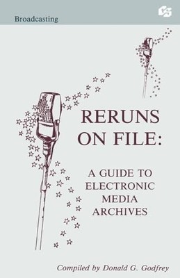 Reruns on File: A Guide To Electronic Media Archives by Donald G. Godfrey NEW