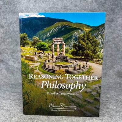 Classical Conversations Reasoning Together Philosophy by Timothy Knotts Textbook