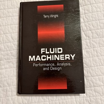 FLUID MACHINERY: PERFORMANCE, ANALYSIS, AND DESIGN By Terry Wright HC 1999