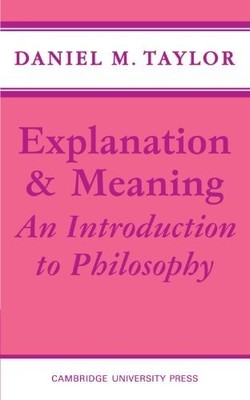 EXPLANATION AND MEANING: AN INTRODUCTION TO PHILOSOPHY By D.M.Taylor VG pb.