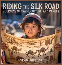 Riding the Silk Road: Journeys of Trade, Culture, and Camels by Sean Butler Hard