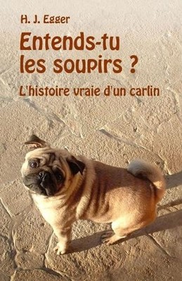 Entends-tu les soupirs ?: L'histoire vraie d'un carlin by H.J. Egger (French) Pa