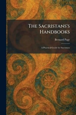 The Sacristans's Handbooks: A Practical Guide for Sacristans by Bernard Page Pap