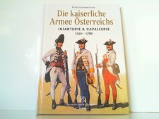 Die kaiserliche Armee Österreichs 1740-1780. Infanterie & Kavallerie. Haythornth