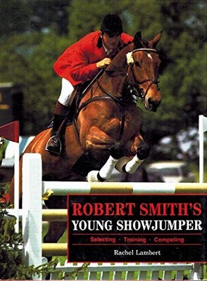 Robert Smith's Young Showjumper: Buying, Breaking, Training, Com
